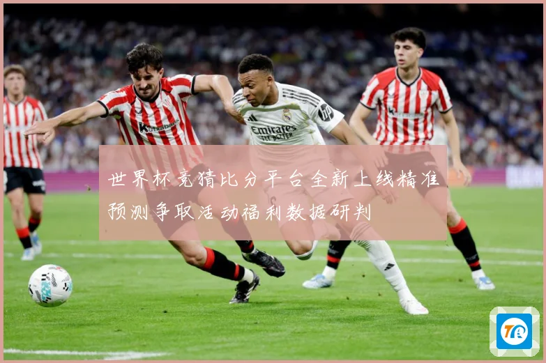 世界杯竞猜比分平台全新上线精准预测争取活动福利数据研判