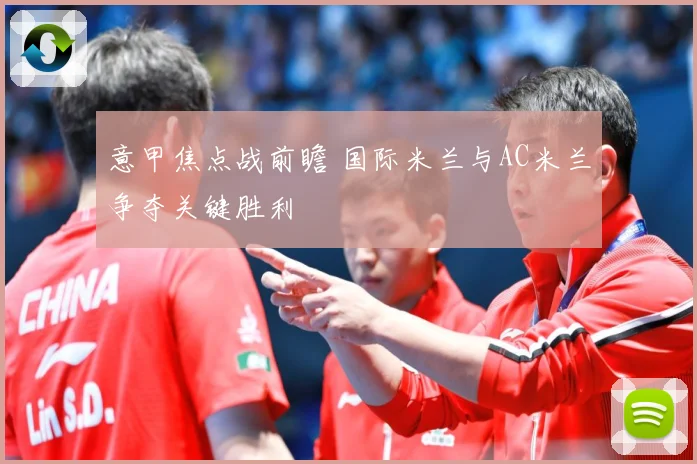意甲焦点战前瞻 国际米兰与AC米兰争夺关键胜利