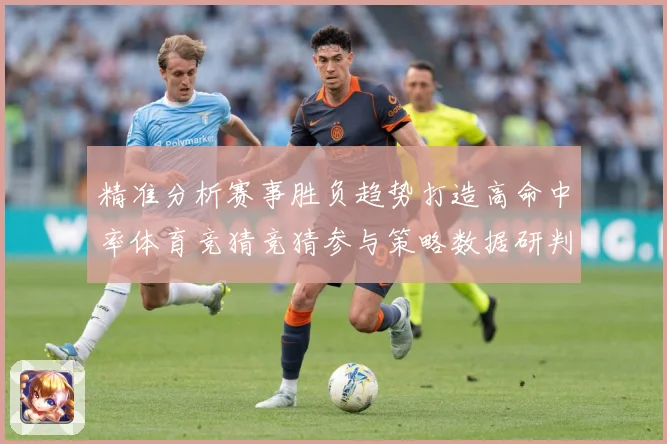 精准分析赛事胜负趋势打造高命中率体育竞猜竞猜参与策略数据研判